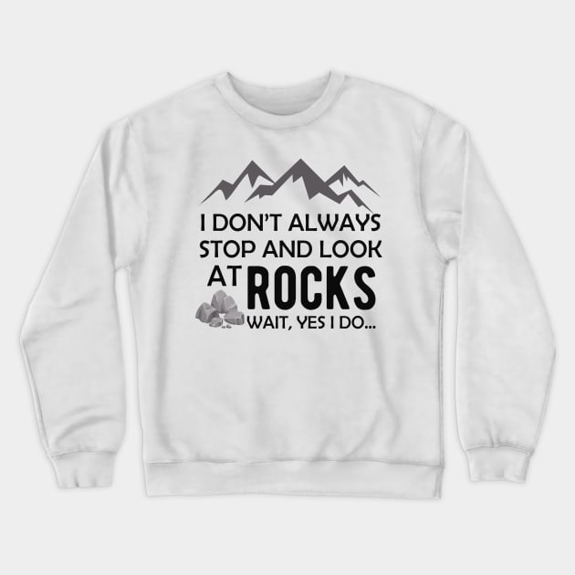 Geologist - I don't always stop and look at rocks.. wait yes I do Crewneck Sweatshirt by KC Happy Shop